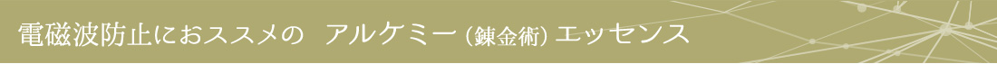 電磁波防止にオススメのアルケミー（錬金術）エッセンス